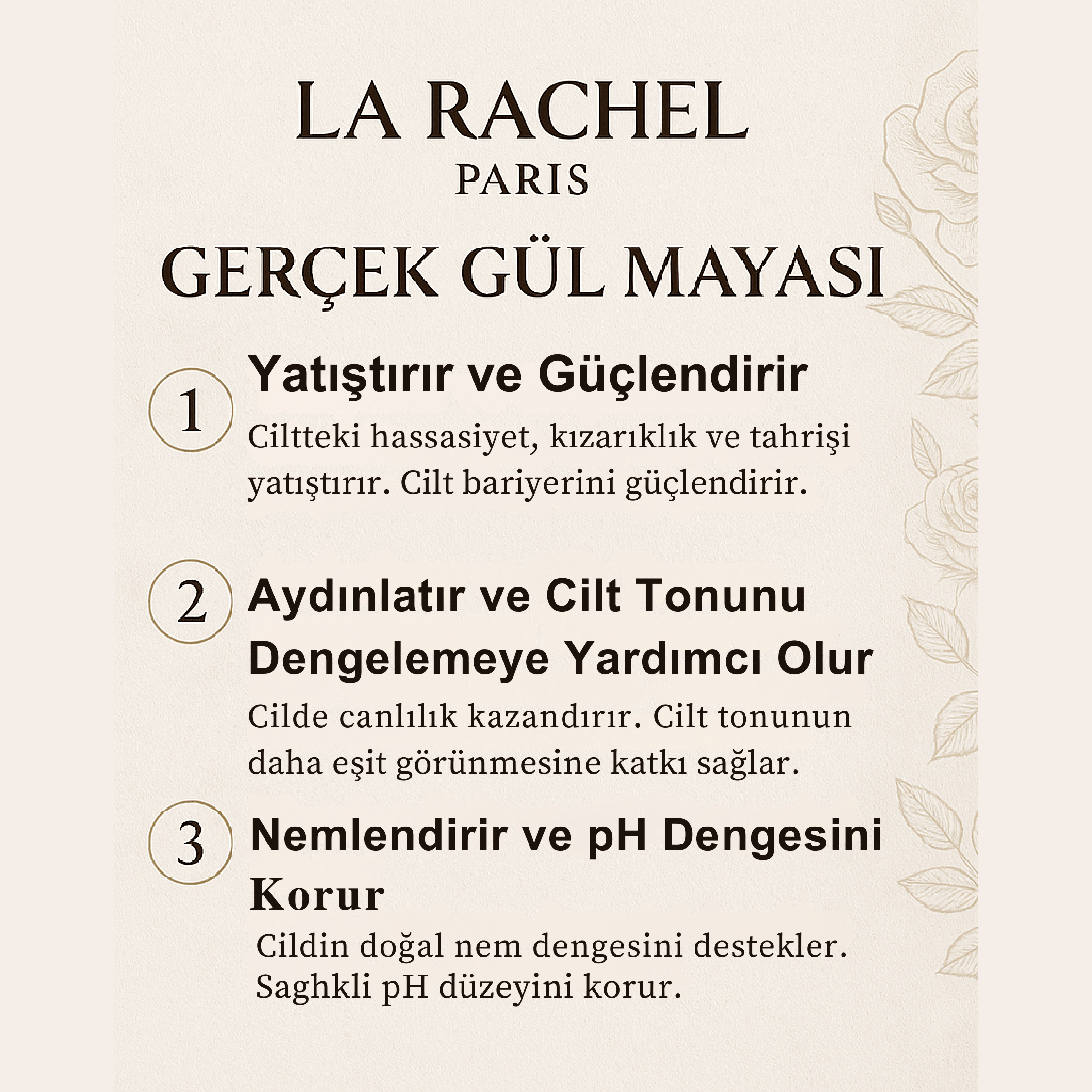 Cildin nem dengesini koruyan ve yatıştırıcı etki sağlayan gül mayası özü.